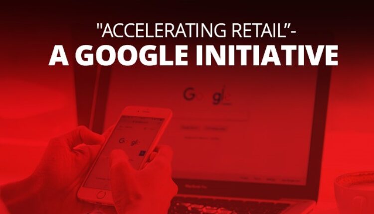 Accelerating Retail- A Google Initiative