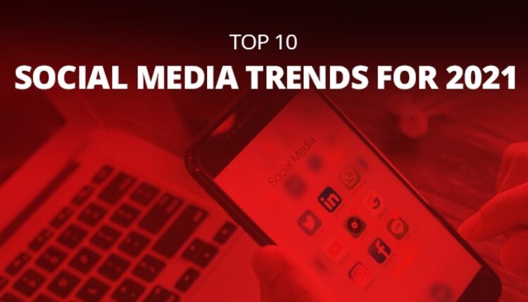 Top 10 Social Media Trends For 2021